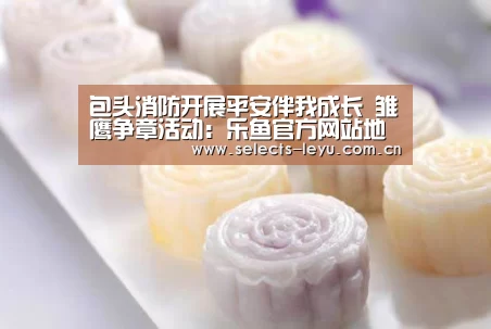 包头消防开展平安伴我成长 雏鹰争章活动:乐鱼官方网站地址(图1) 乐鱼官方网站地址