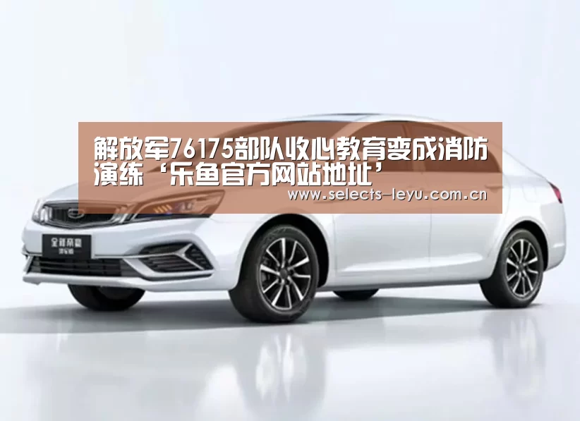 解放军76175部队收心教育变成消防演练‘乐鱼官方网站地址’(图3) 乐鱼极致竞技体验