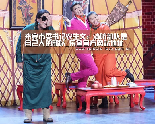 来宾市委书记农生文:消防部队是自己人的部队_乐鱼官方网站地址(图1) 乐鱼极致竞技体验