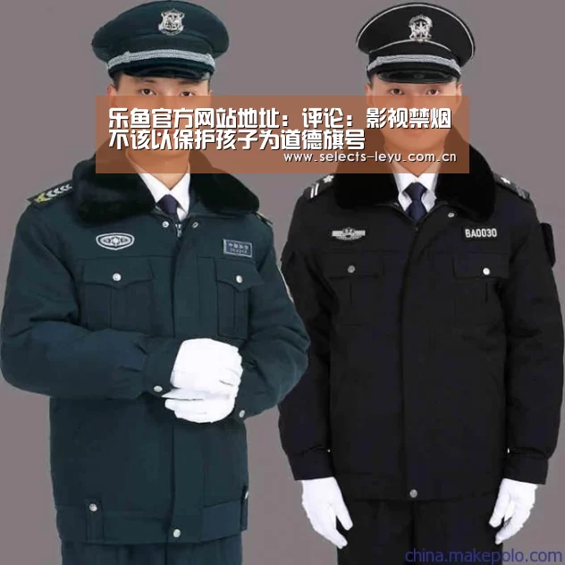 乐鱼官方网站地址:评论:影视禁烟不该以保护孩子为道德旗号(图1) 乐鱼官方网站地址