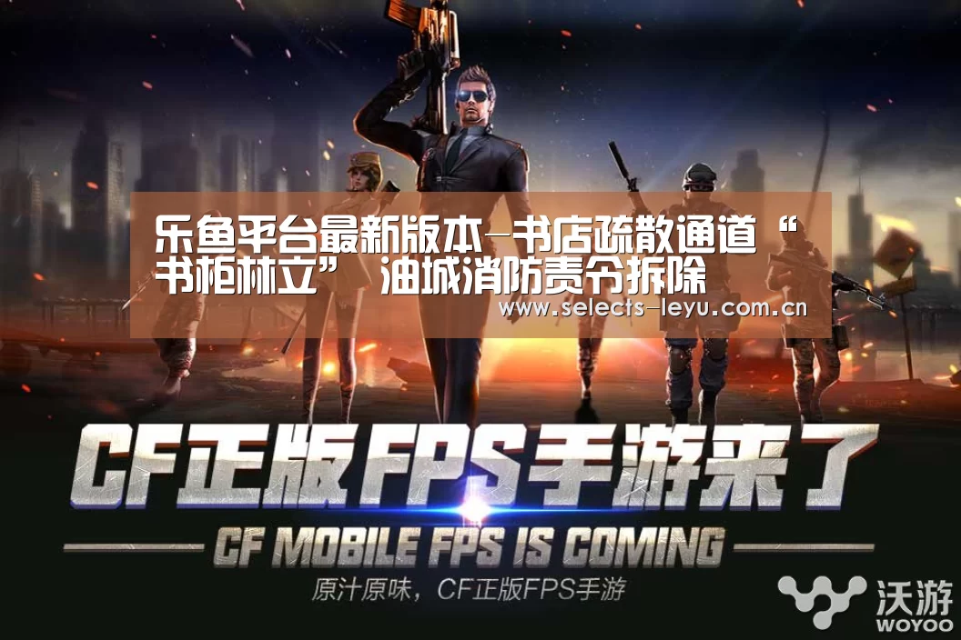 乐鱼平台最新版本-书店疏散通道“书柜林立” 油城消防责令拆除(图1) 乐鱼平台最新版本